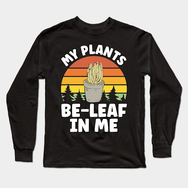 Gardener Garden Enthusiast My Plants Be-Leaf in Me Long Sleeve T-Shirt by aneisha